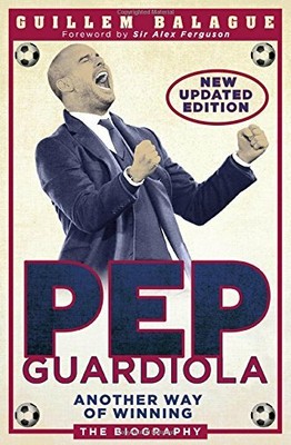 Pep Guardiola: Another Way of Winning: The Biogra by Balague, Guillem 1409169340