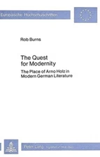 The Quest for Modernity: The Place of Arno Holz in Modern German Literature 