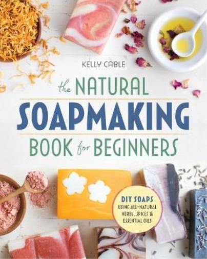 Kelly Cable The Natural Soap Making Book for Beginners (Tascabile)