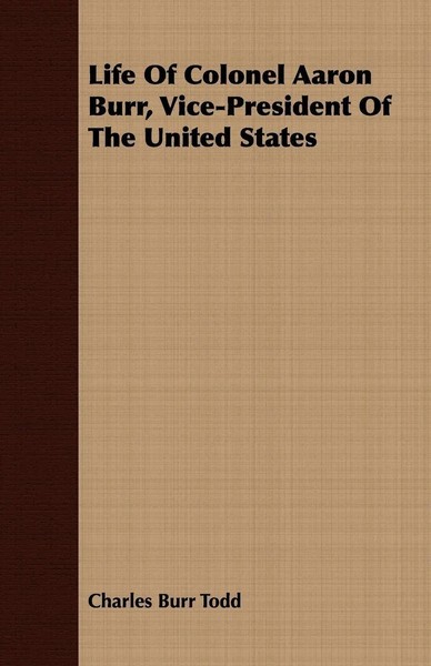Charles Burr Todd | Life Of Colonel Aaron Burr, Vice-President Of The United...-image