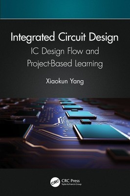 Integrated Circuit Design: IC Design Flow and Project-Based Learning by Xiaokun 