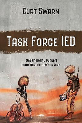 Task Force IED: Iowa National Guard Fight Against IEDs in IRAQ By Curt Swarm ...