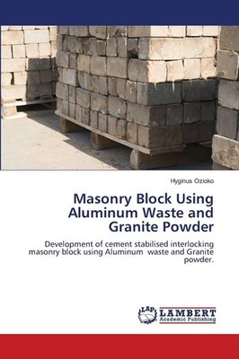 Masonry Block Using Aluminum Waste and Granite Powder Hyginus Ozioko