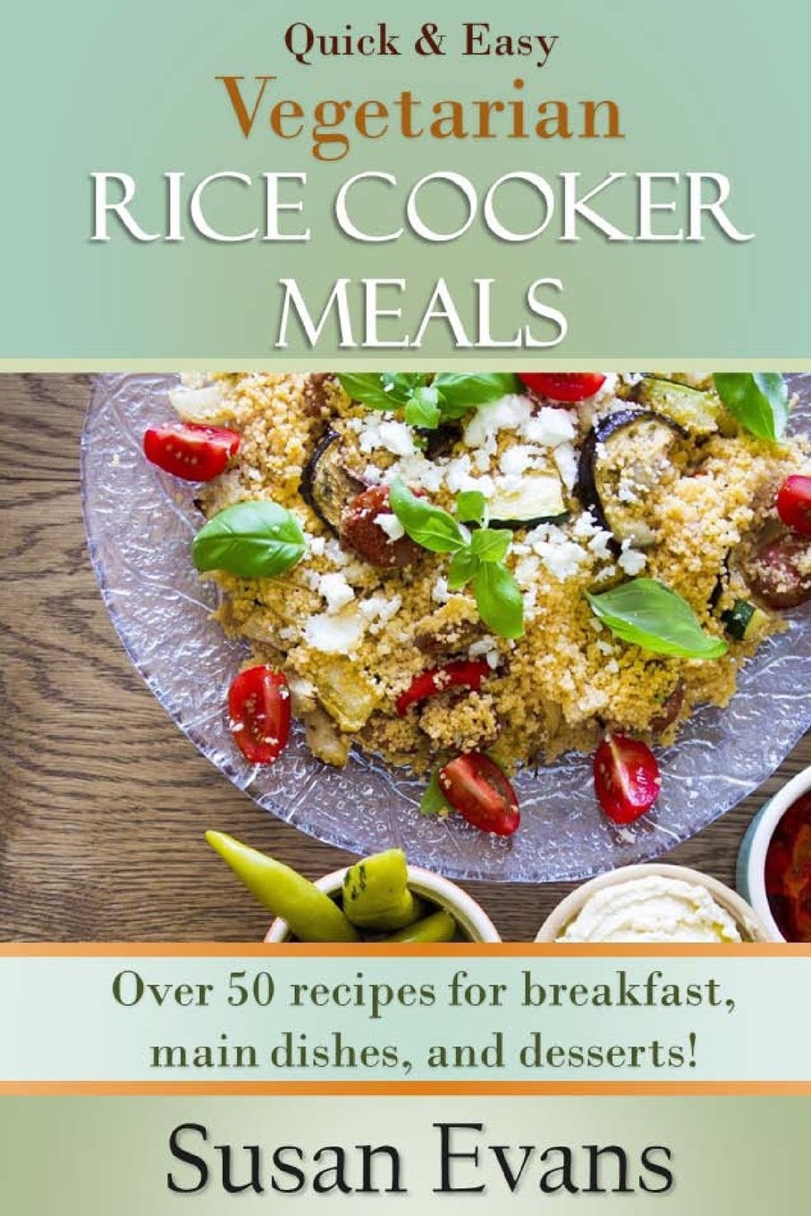 Quick & Easy Vegetarian Rice Cooker Meals: Over 50 recipes for breakfast, main d