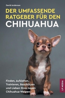 Der Umfassende Ratgeber Fr Den Chihuahua: Finden, Aufziehen, Trainieren, Besch?t