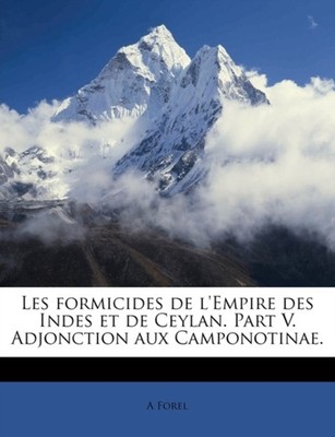 Forel - Les formicides de l'Empire des Indes et de Ceyln. Prt V. djonc - X555z