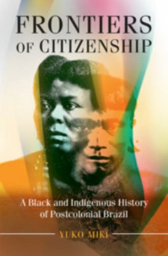 Frontiers of Citizenship A Black and Indigenous History of Postcolonial Brazil