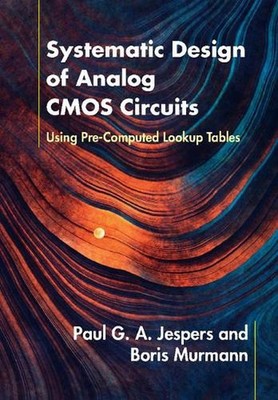Systematic Design of Analog CMOS Circuits: Using Pre-Computed Lookup Tables by P