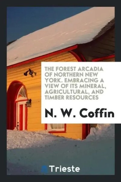 N. W. Coffin | The Forest Arcadia Of Northern New York. Embracing A View Of...-image