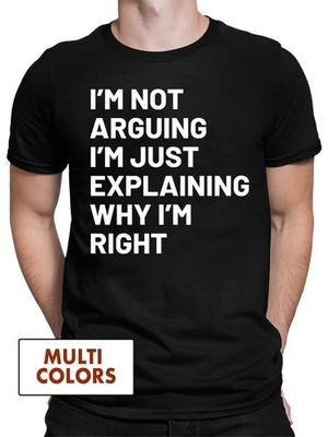 Not Arguing I'm Just Explaining Why I'm Right T-shirt