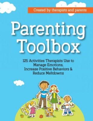 Parenting Toolbox: 125 Activities Therapists Use to Reduce Meltdowns, Incre...