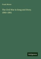 Frank Moore | The Civil War In Song And Story. 1860-1865 | Buch | Englisch