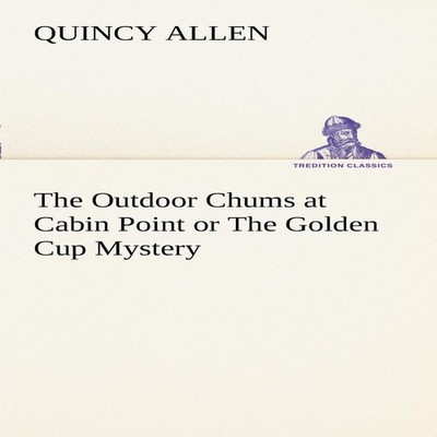 The Outdoor Chums at Cabin Point or The Golden Cup Mystery Quincy