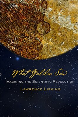 What Galileo Saw: Imagining the Scientific Revolution, Lipking 9780801452970-,