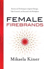Female Firebrands: Stories and Techniques to Ignite Change, Take Con - VERY GOOD