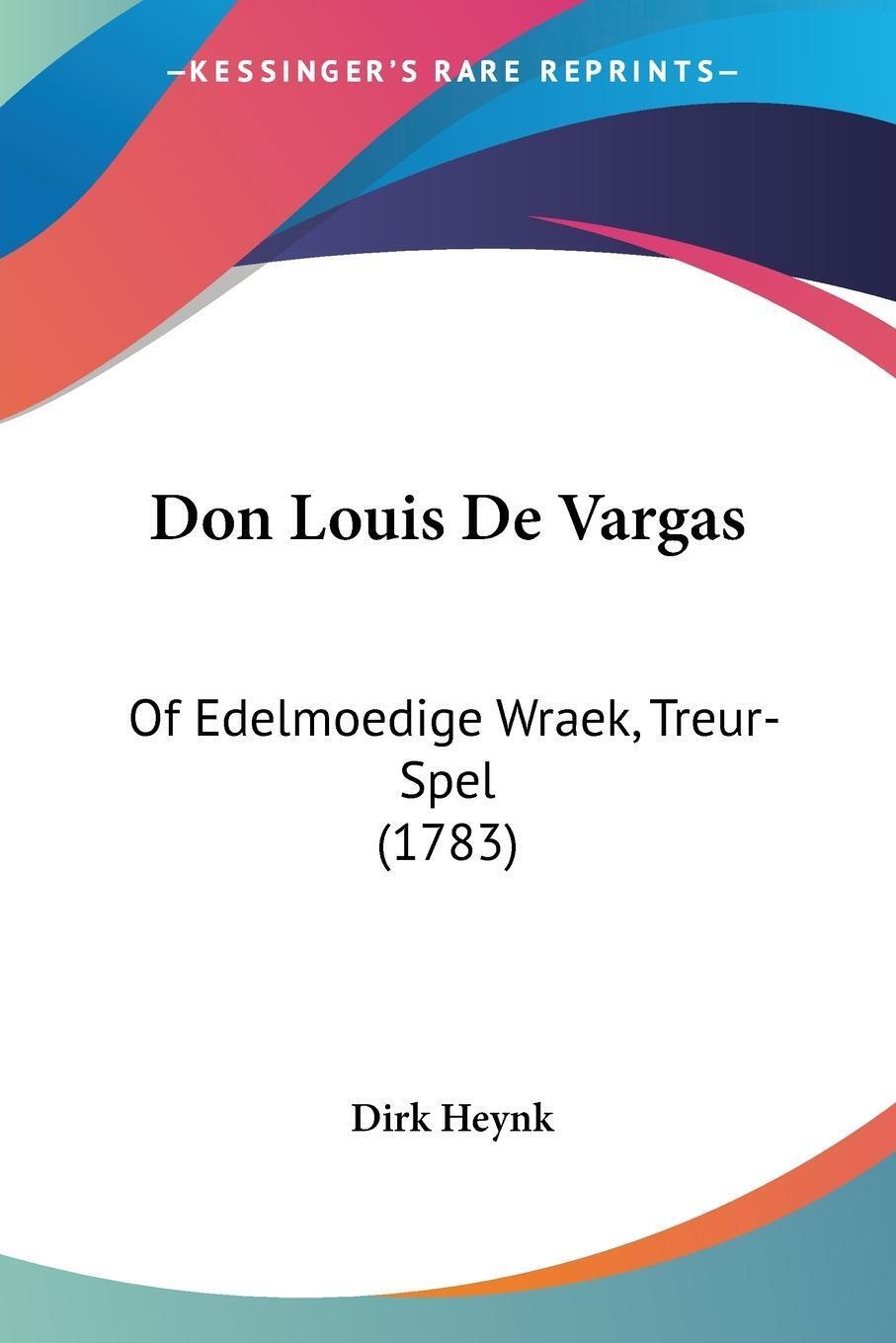 Don Louis De Vargas Of Edelmoedige Wraek, Treur-spel (1783) Dirk Heynk