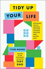 Tidy Up Your Life: Rethinking How to Organize, Declutter, and Make Space for...