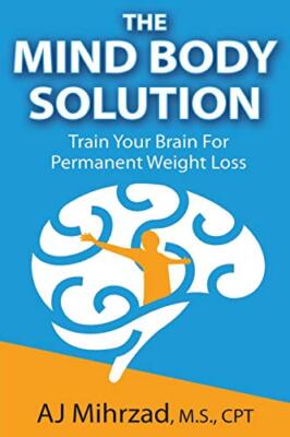 The Mind Body Solution: Train your Brain for Permanent Weight Loss, Mihrzad-,