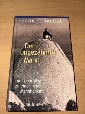 Der ungezähmte Mann: Auf dem Weg zu einer neuen Männlichkeit Buch Eldredge