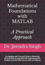 Mathematical Foundations with MATLAB: A Practical Approach: An Engaging and Prac