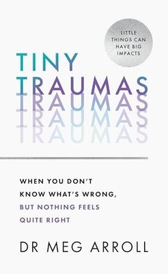 Tiny Traumas: When you don t know what s w... by Meg Arroll Paperback / softback
