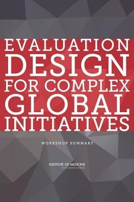 Evaluation Design for Complex Global Initiatives: Workshop Summary: New