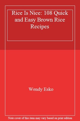 Rice Is Nice: 108 Quick and Easy Brown Rice Recipes,Wendy Esko