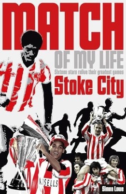 Stoke City Match of My Life: Sixteen Stars Relive Their by Simon Lowe 1908051760