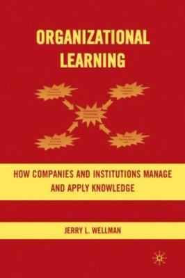 Organizational Learning: How Companies and Institutions Manage and Apply Knowled