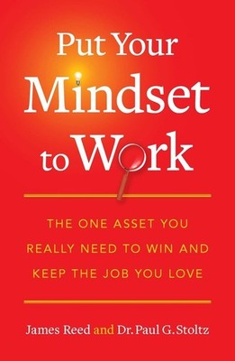 Put Your Mindset to Work: The One Asset You Really Need to Win and Keep the ...