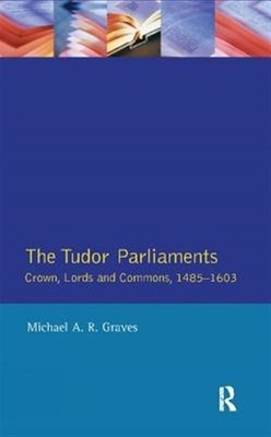 Tudor Parliaments,the Crown,lords and Commons,1485-1603, Hardcover by Graves,...