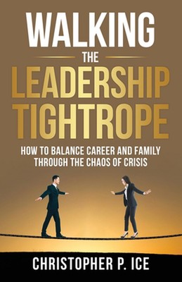 Walking the Leadership Tightrope by Christopher P. Ice Paperback Book