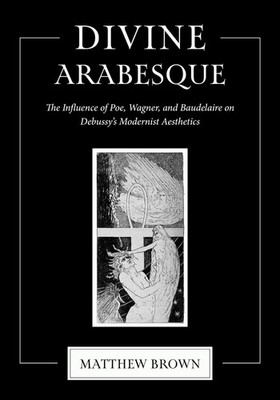 Divine Arabesque: The Influence of Poe, Wagner, and Baudelaire on Debussy's Mode
