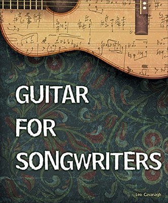 GUITAR FOR SONGWRITERS By Leo Cavanagh **BRAND NEW**