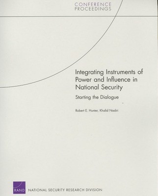 Integrating Instruments of Power and Influence in National Security : Startin...