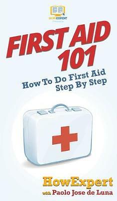 First Aid 101: How To Do First Aid Step By Step by Howexpert, Paolo Jose de...