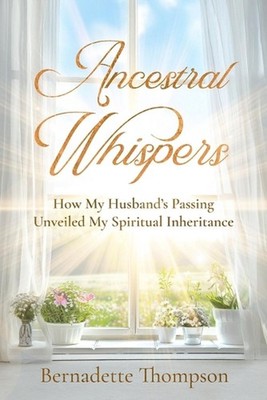 Ancestral Whispers: How My Husband's Passing Unveiled My Spiritual Inheritance b