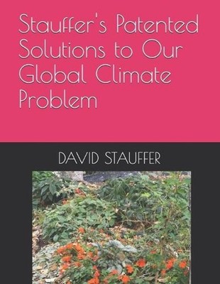 Stauffer's Patented Solutions to Our Global Climate Problem: Patented, Profitabl