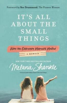 It's All About the Small Things: Why the Ordinary Moments Matter by Shankle