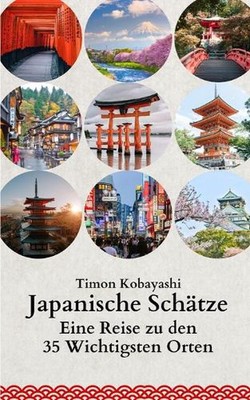 Japanische Schtze: Eine Reise zu den 35 Wichtigsten Orten by Timon Kobayashi Pap