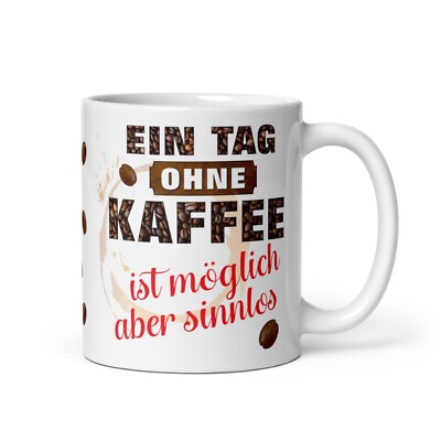Kaffeetasse Tasse mit Spruch   Ein Tag ohne Kaffee ist sinnlos - Kaffee Geschenk