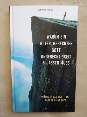 Werner Harke: Warum ein guter, gerechter Gott Ungerechtigkeit zulassen muss