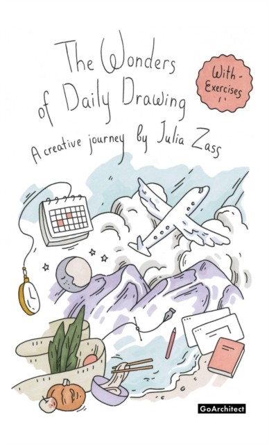 The Wonders of Daily Drawing A Creative Journey by Julia  by Julia Zass HARDBACK