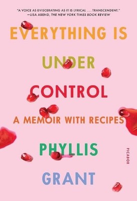 Everything Is Under Control: A Memoir with Recipes by Phyllis Grant (English) Pa