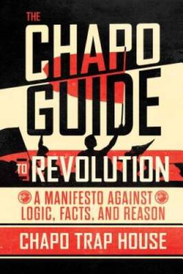 The Chapo Guide to Revolution: A Manifesto Against Logic, Facts, and - GOOD