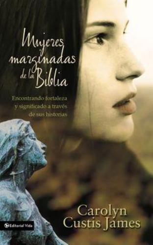Mujeres marginadas de la Biblia/ Lost Women of the Bible : Encontrando fortal...