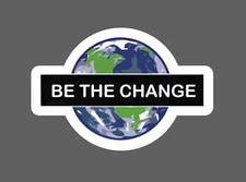 Be The Change Sticker Earth Waterproof Life Society Quote Gift NEW