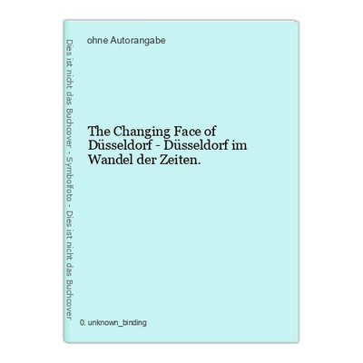 The Changing Face of Düsseldorf - Düsseldorf im Wandel der Zeiten.