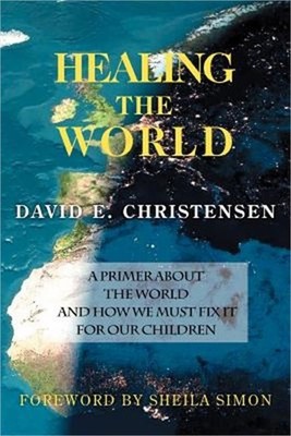 Healing the World: A Primer about the World and How We Must Fix It for Our Child