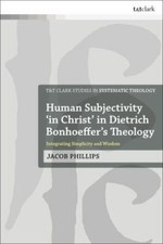 Human Subjectivity 'in Christ' in Dietrich Bonhoeffer's Theology : Integratin...